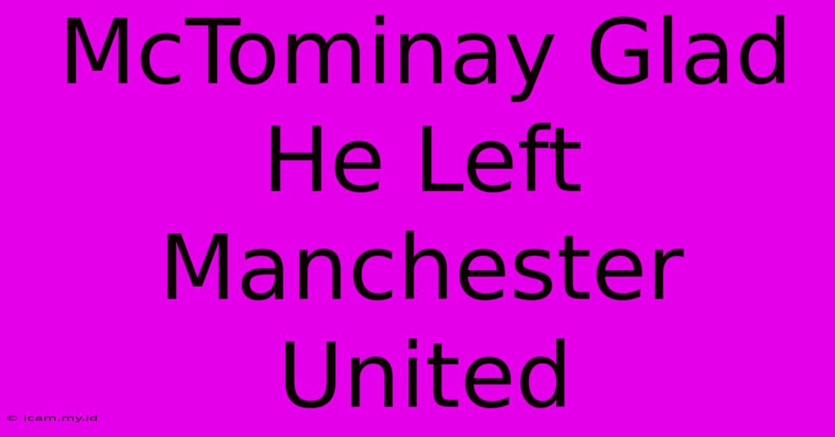 McTominay Glad He Left Manchester United