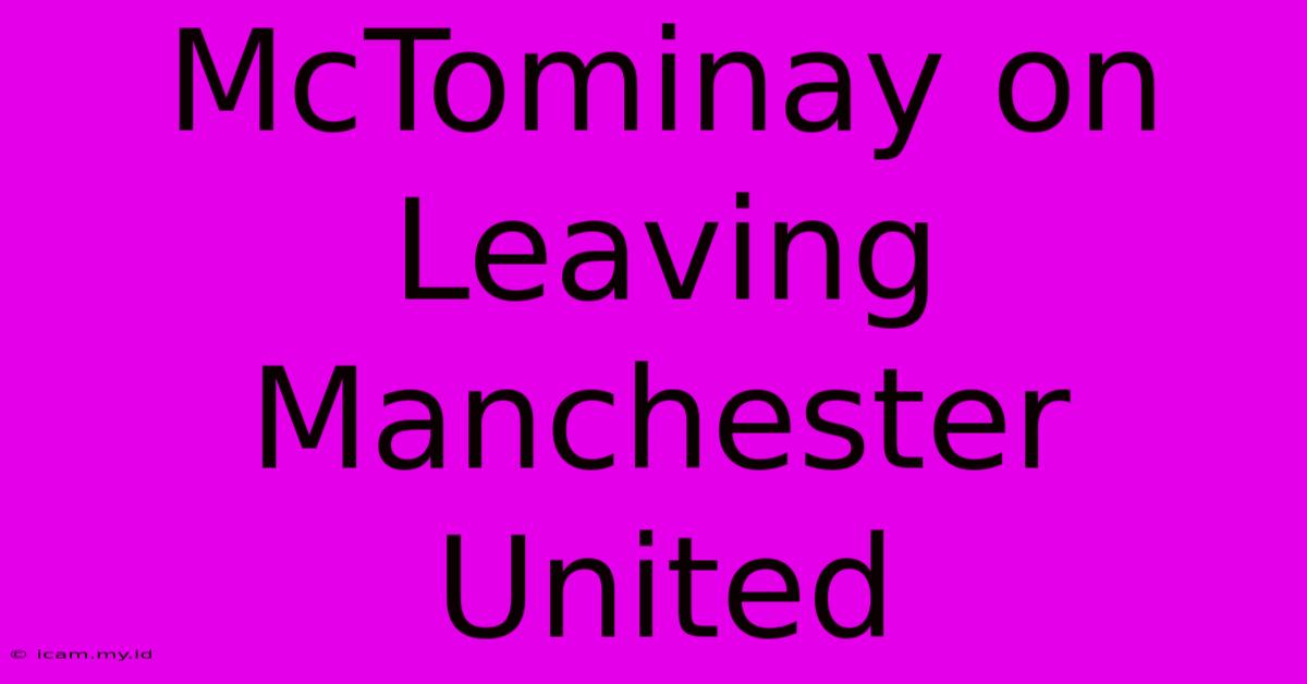 McTominay On Leaving Manchester United