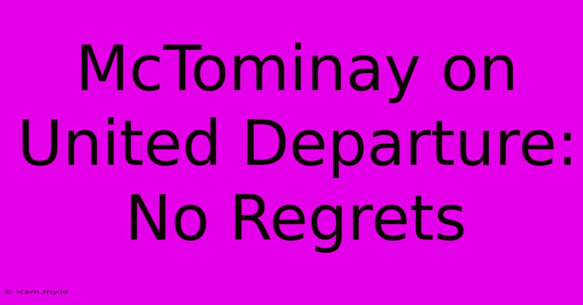 McTominay On United Departure: No Regrets McTominay On United Departure: No Regrets