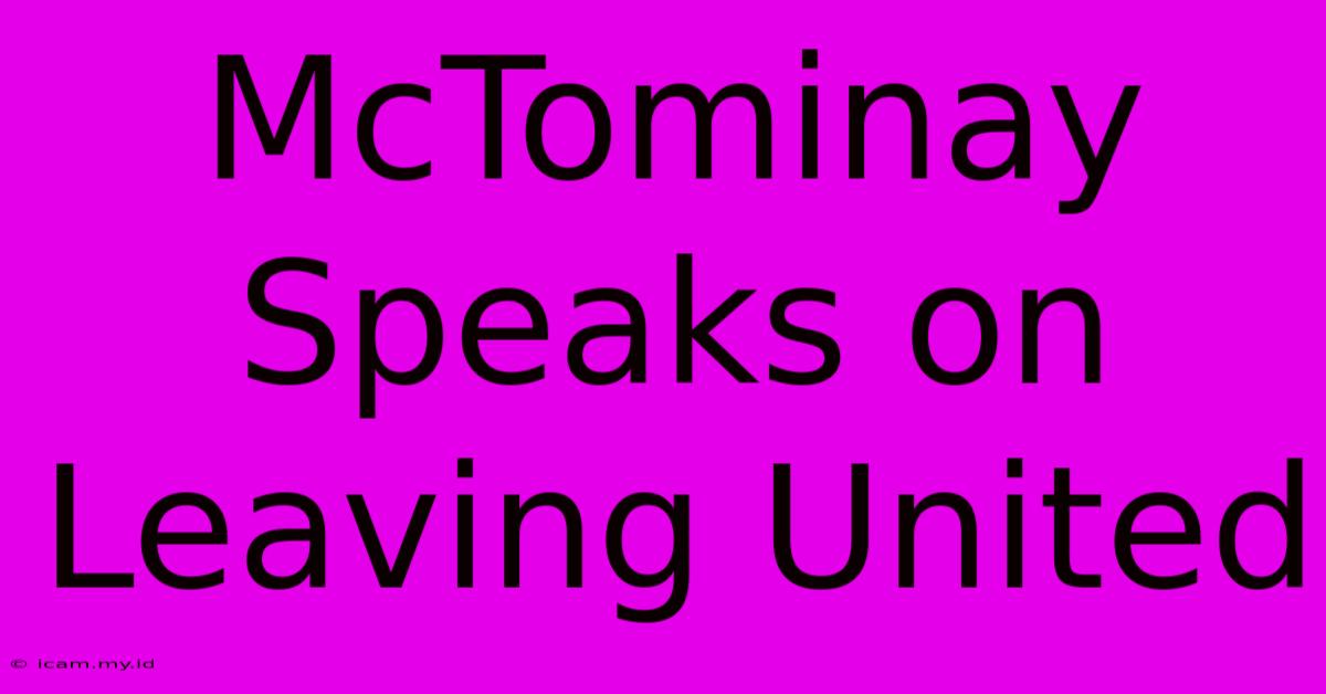 McTominay Speaks On Leaving United