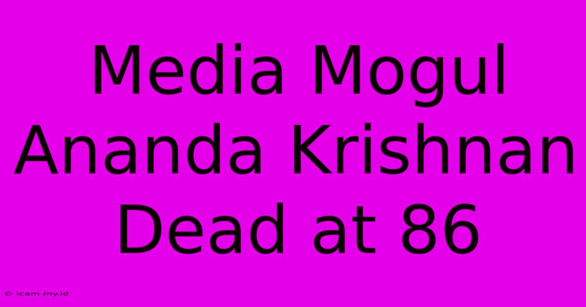 Media Mogul Ananda Krishnan Dead At 86