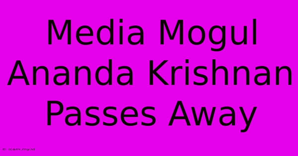 Media Mogul Ananda Krishnan Passes Away