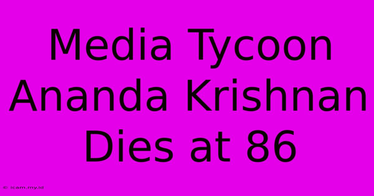 Media Tycoon Ananda Krishnan Dies At 86