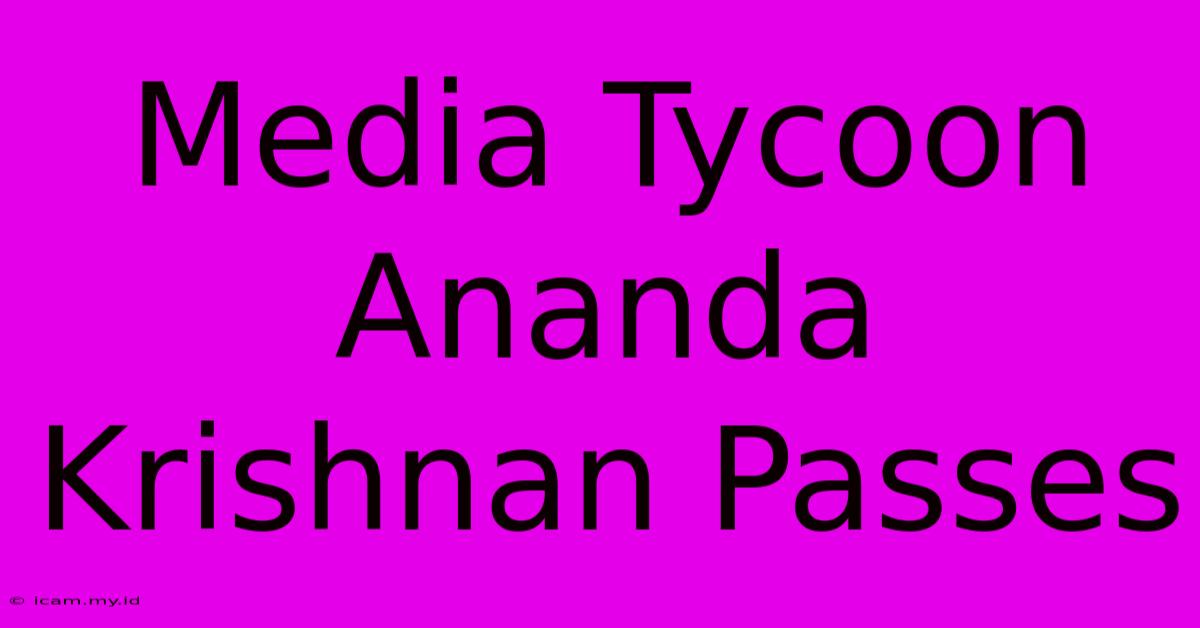 Media Tycoon Ananda Krishnan Passes