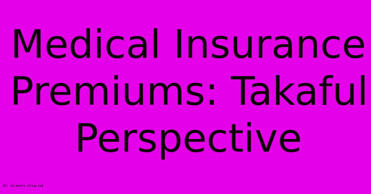 Medical Insurance Premiums: Takaful Perspective