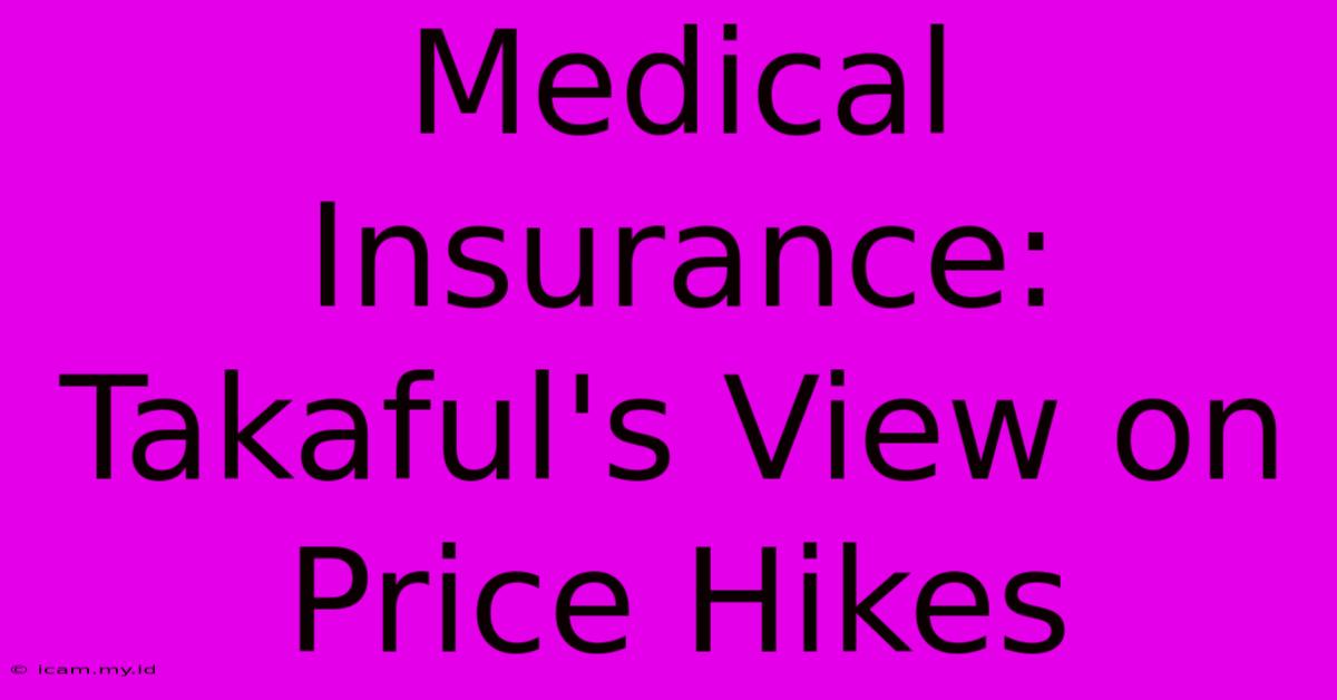 Medical Insurance: Takaful's View On Price Hikes