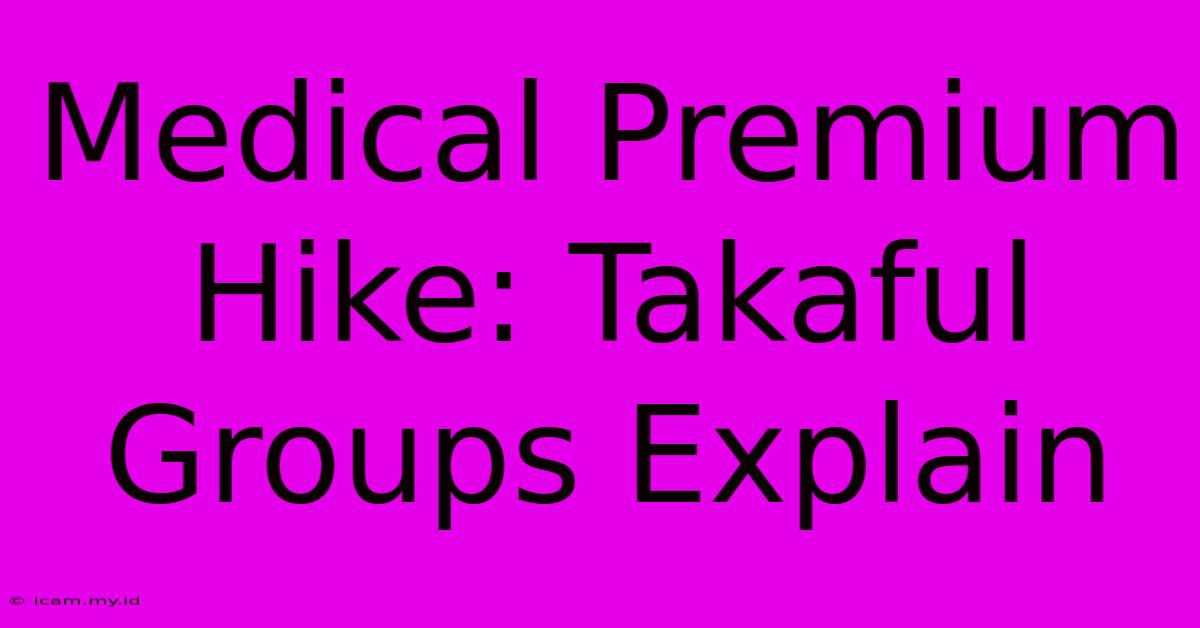 Medical Premium Hike: Takaful Groups Explain