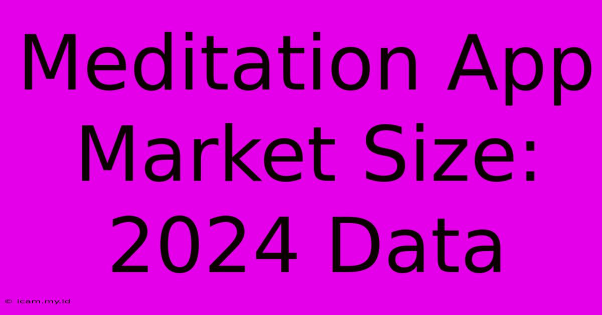 Meditation App Market Size: 2024 Data