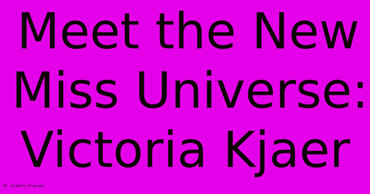 Meet The New Miss Universe: Victoria Kjaer