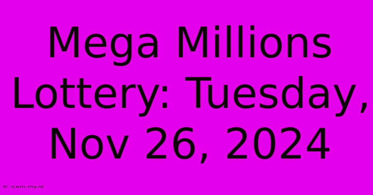 Mega Millions Lottery: Tuesday, Nov 26, 2024