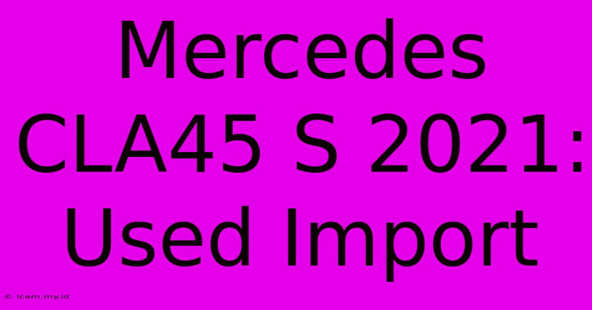 Mercedes CLA45 S 2021: Used Import