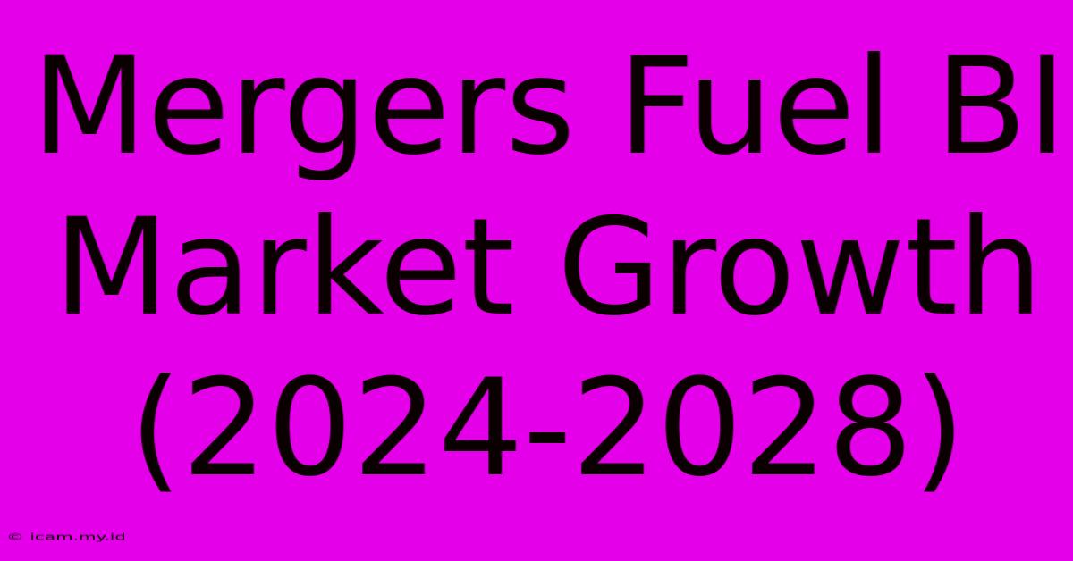 Mergers Fuel BI Market Growth (2024-2028)