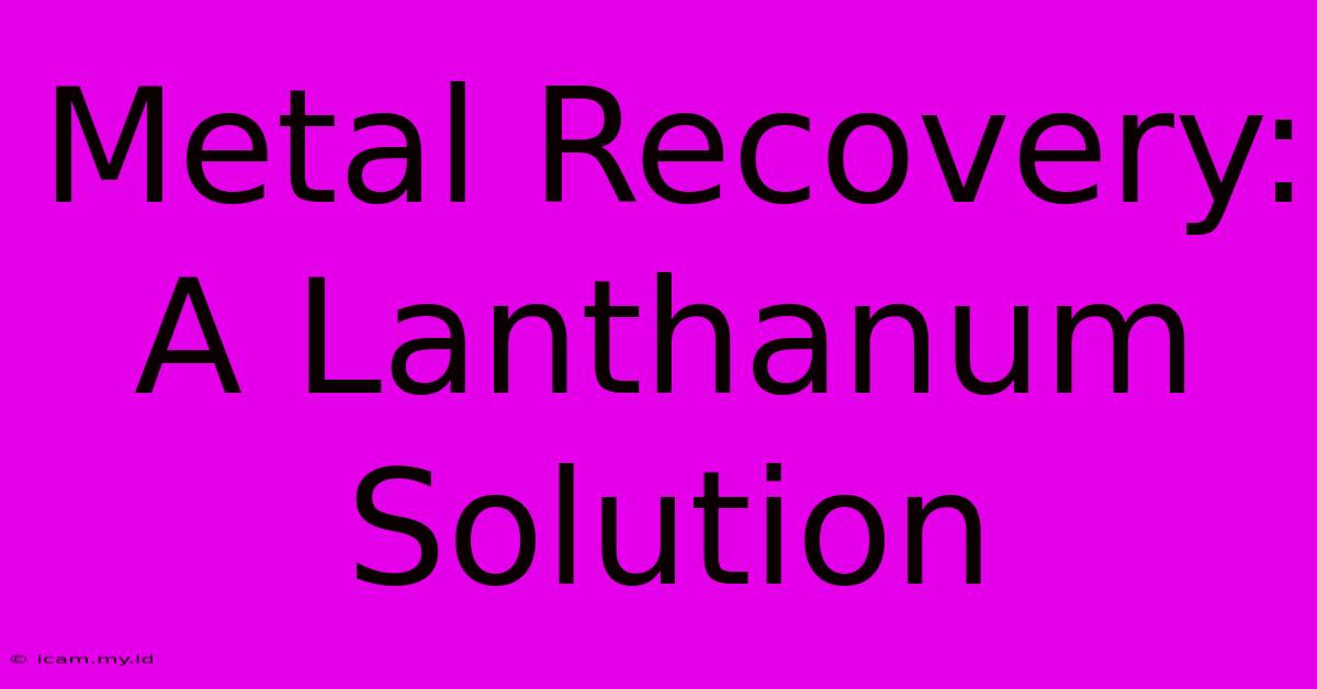 Metal Recovery: A Lanthanum Solution