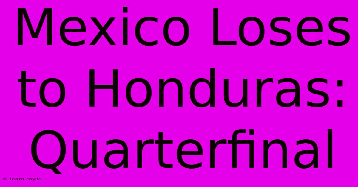 Mexico Loses To Honduras: Quarterfinal