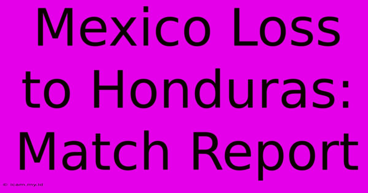 Mexico Loss To Honduras: Match Report