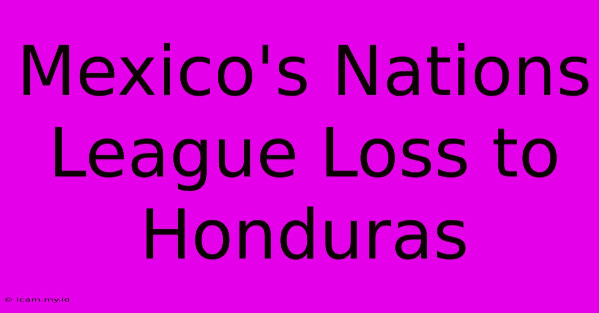 Mexico's Nations League Loss To Honduras