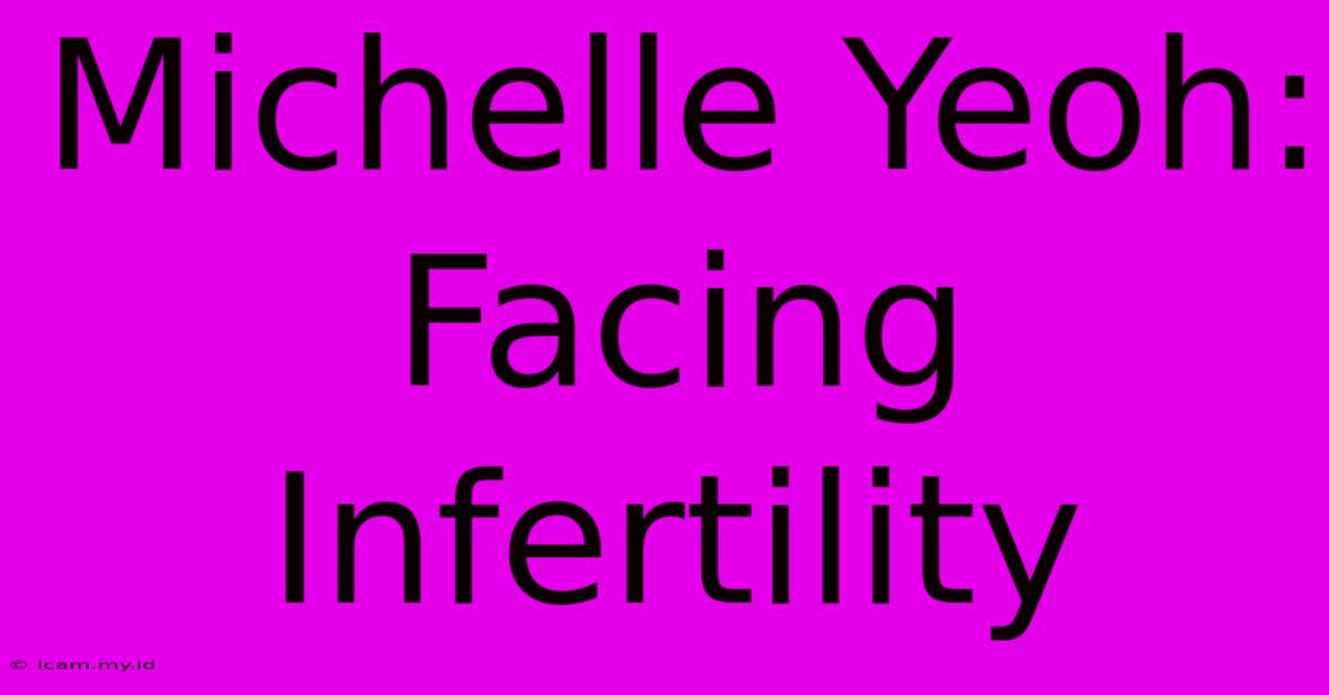 Michelle Yeoh: Facing Infertility