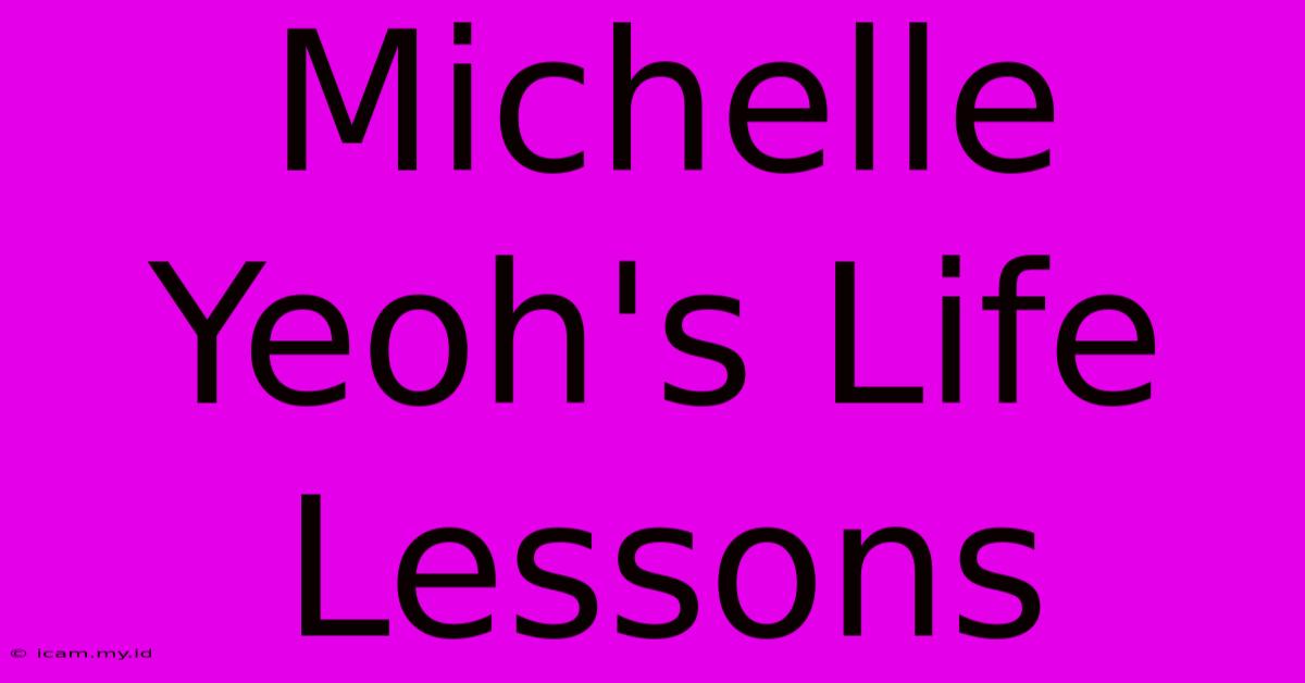 Michelle Yeoh's Life Lessons