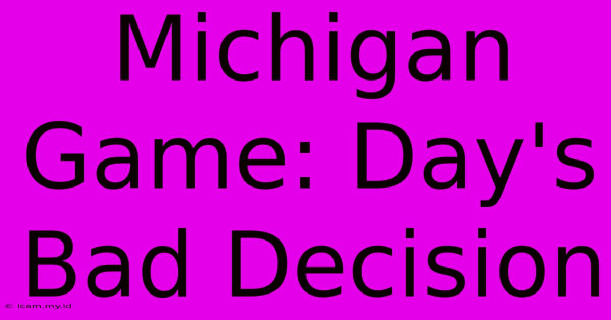 Michigan Game: Day's Bad Decision