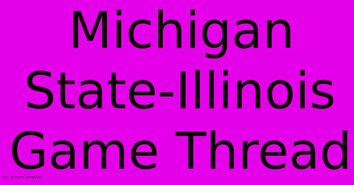 Michigan State-Illinois Game Thread