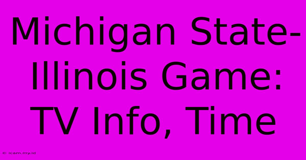 Michigan State-Illinois Game: TV Info, Time