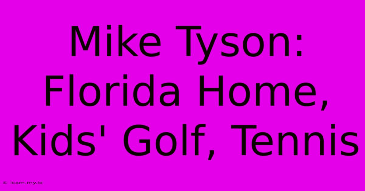 Mike Tyson: Florida Home, Kids' Golf, Tennis