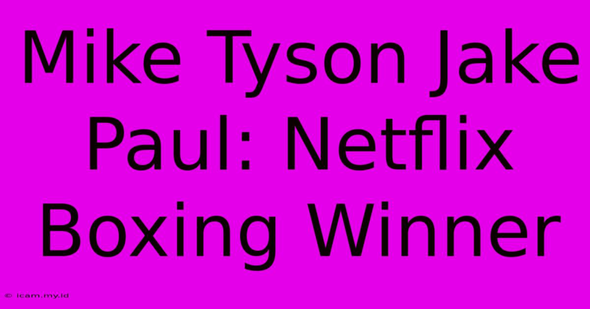 Mike Tyson Jake Paul: Netflix Boxing Winner