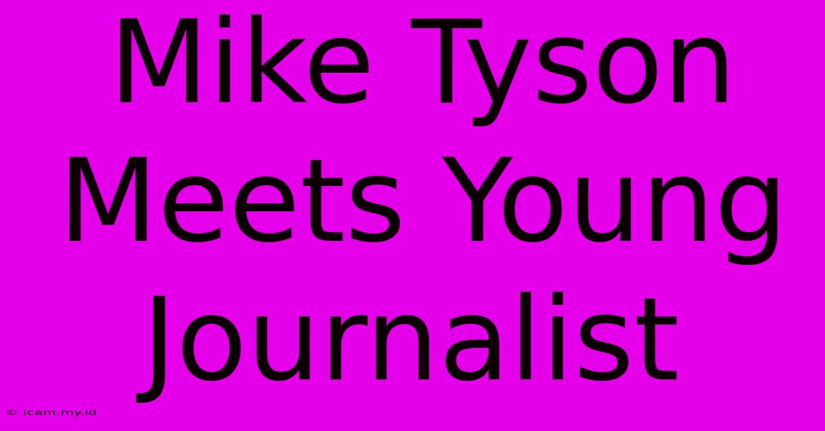 Mike Tyson Meets Young Journalist Mike Tyson Meets Young Journalist
