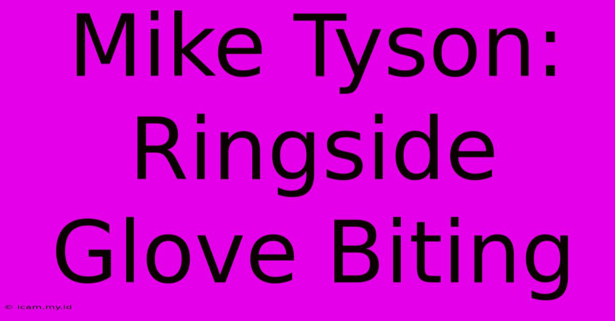 Mike Tyson: Ringside Glove Biting