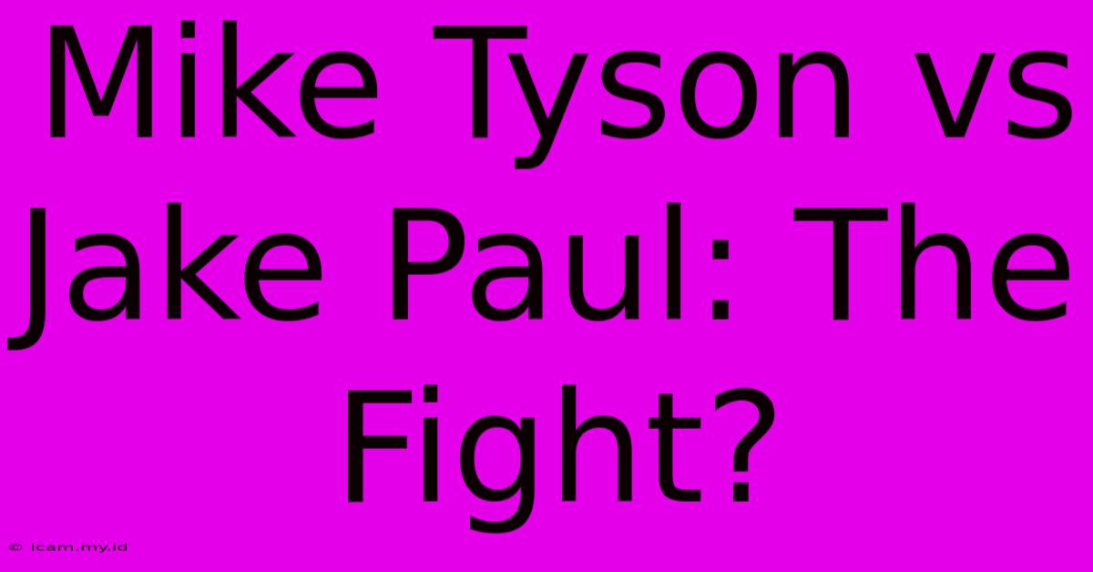 Mike Tyson Vs Jake Paul: The Fight?