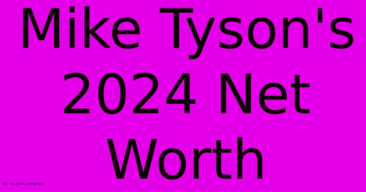 Mike Tyson's 2024 Net Worth