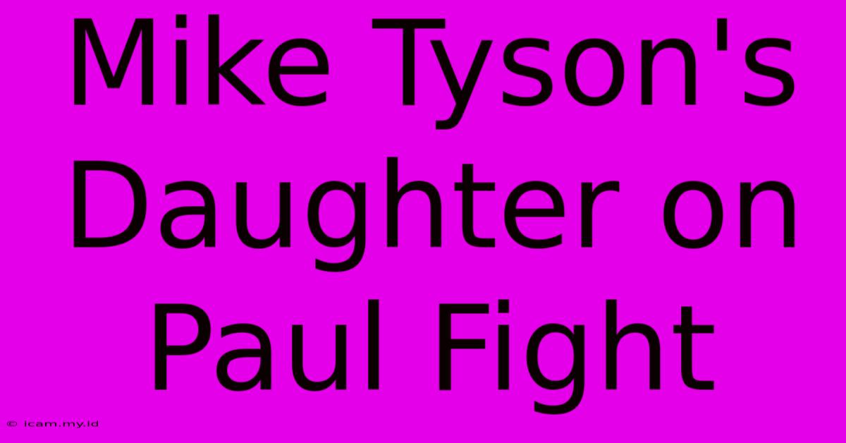 Mike Tyson's Daughter On Paul Fight