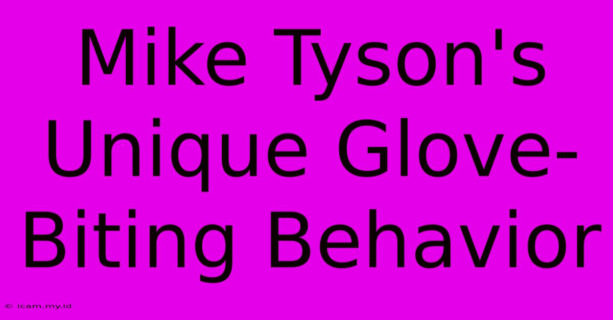 Mike Tyson's Unique Glove-Biting Behavior Mike Tyson's Unique Glove-Biting Behavior