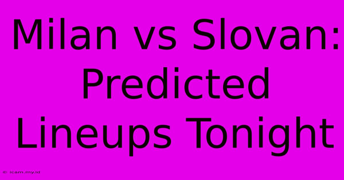 Milan Vs Slovan: Predicted Lineups Tonight