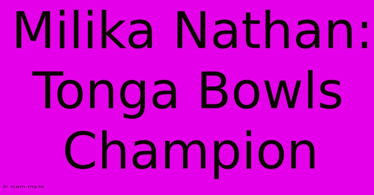 Milika Nathan: Tonga Bowls Champion