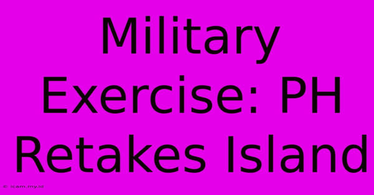 Military Exercise: PH Retakes Island Military Exercise: PH Retakes Island