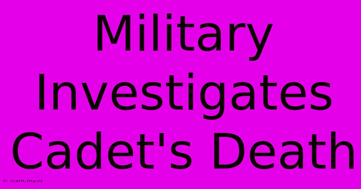 Military Investigates Cadet's Death