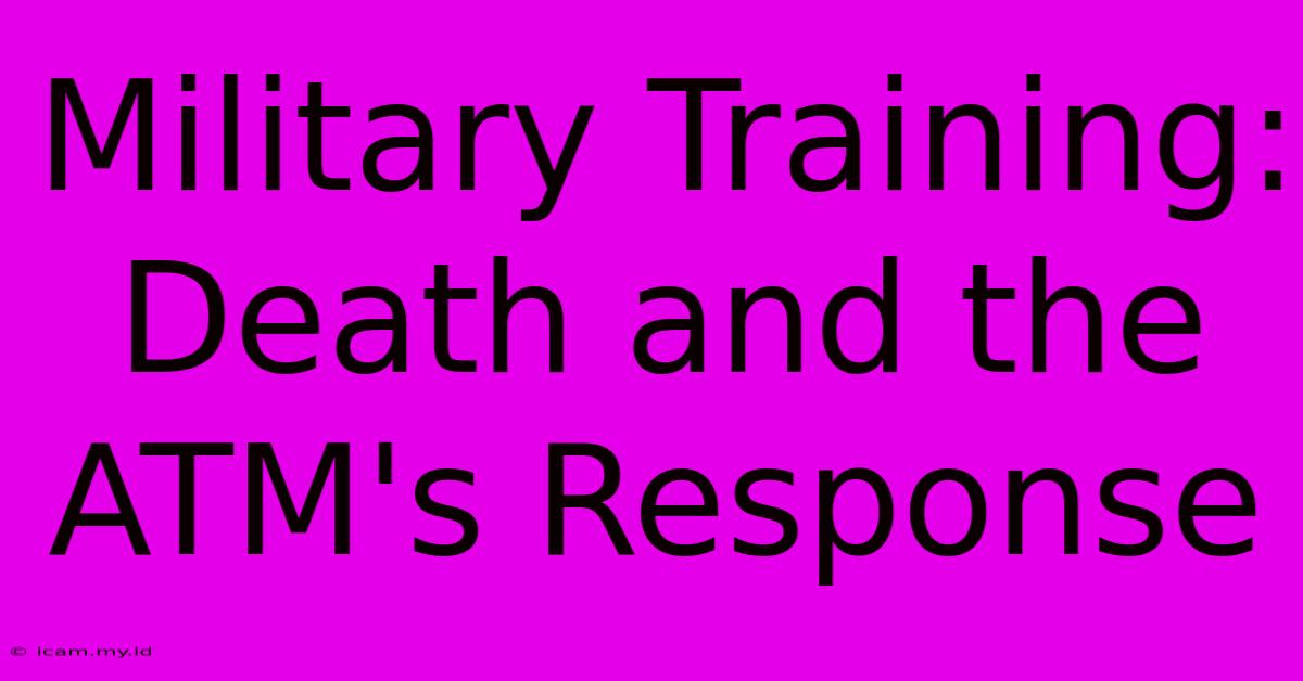 Military Training: Death And The ATM's Response