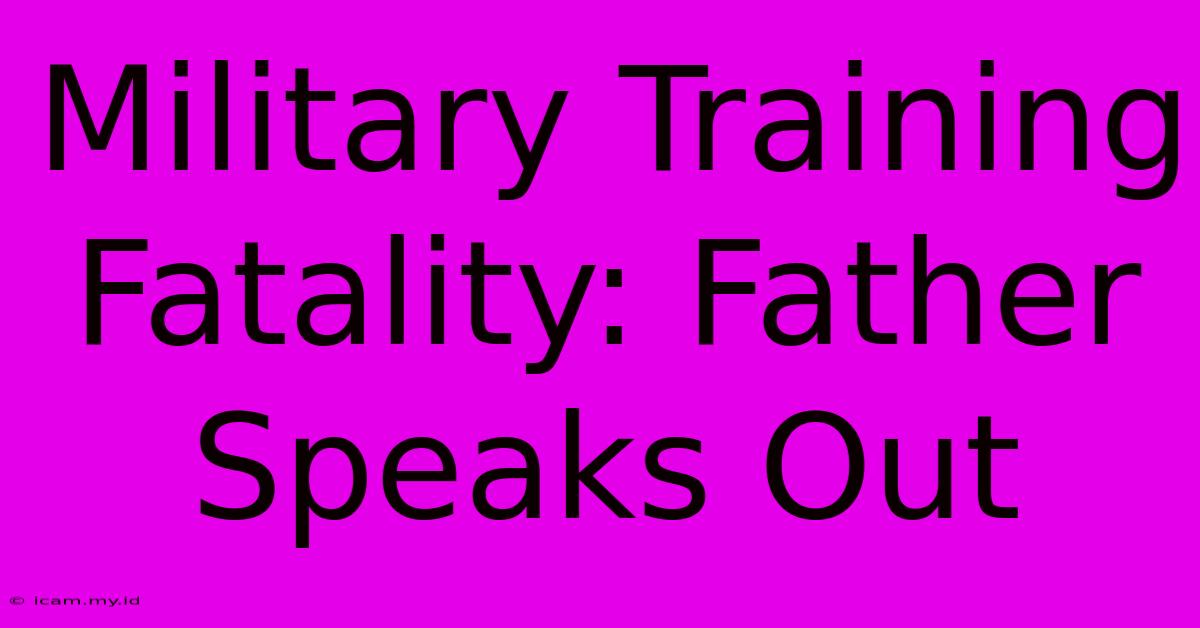 Military Training Fatality: Father Speaks Out