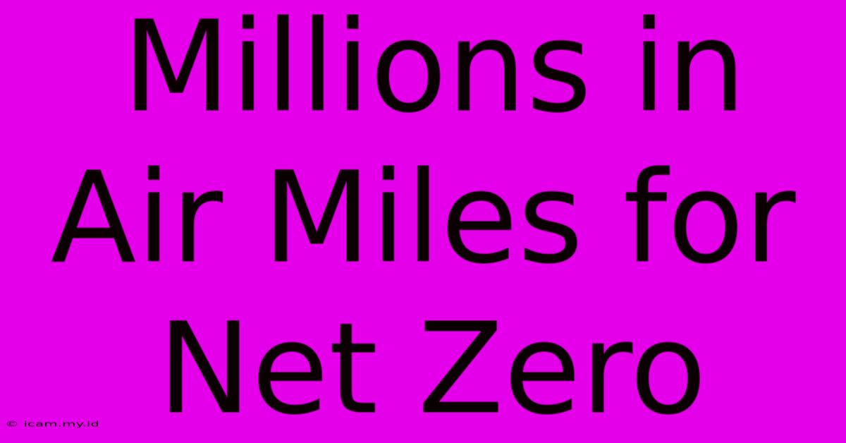 Millions In Air Miles For Net Zero