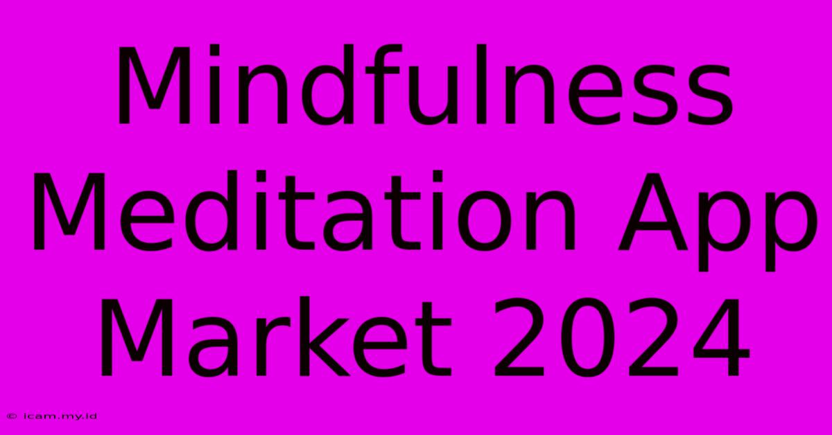 Mindfulness Meditation App Market 2024