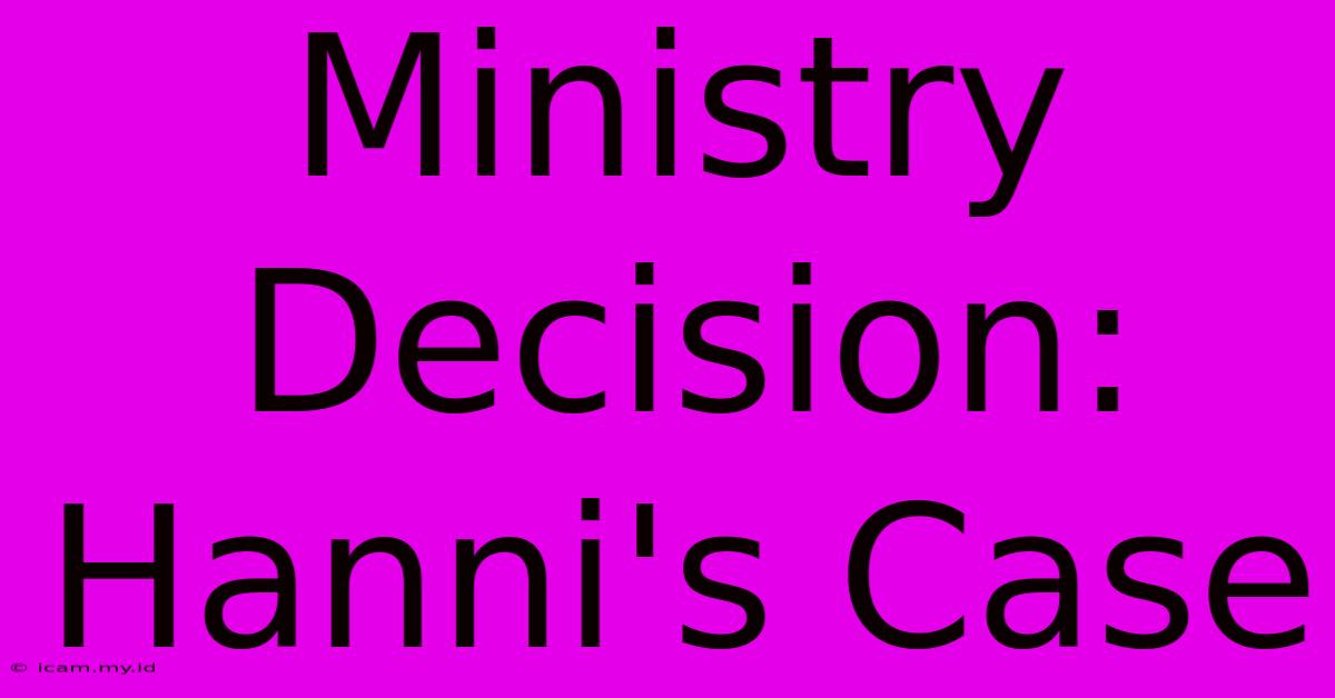 Ministry Decision: Hanni's Case