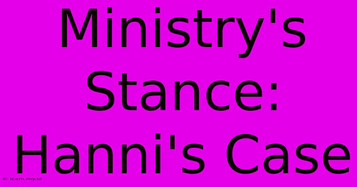 Ministry's Stance: Hanni's Case