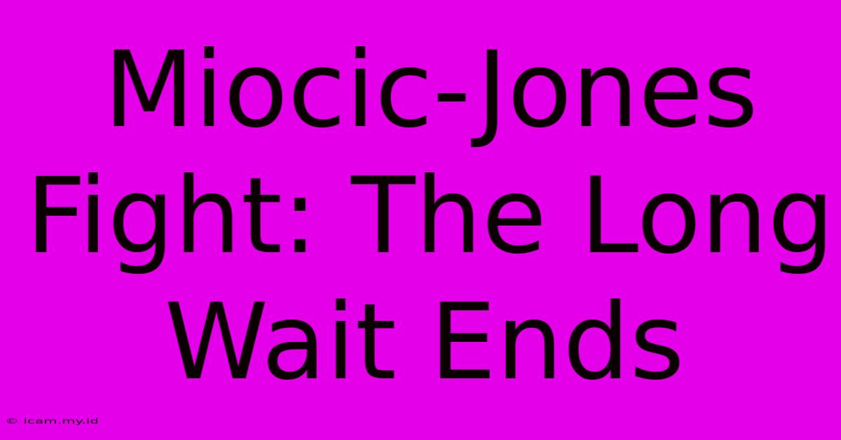 Miocic-Jones Fight: The Long Wait Ends