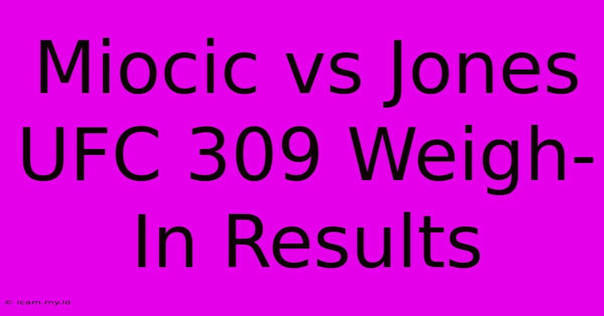 Miocic Vs Jones UFC 309 Weigh-In Results