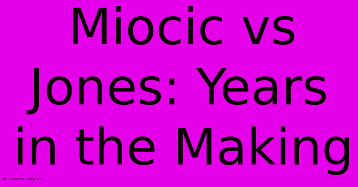 Miocic Vs Jones: Years In The Making Miocic Vs Jones: Years In The Making