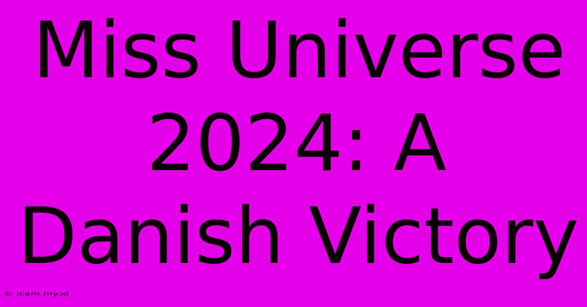 Miss Universe 2024: A Danish Victory