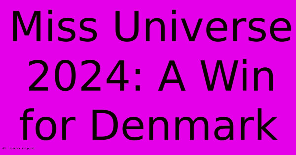 Miss Universe 2024: A Win For Denmark