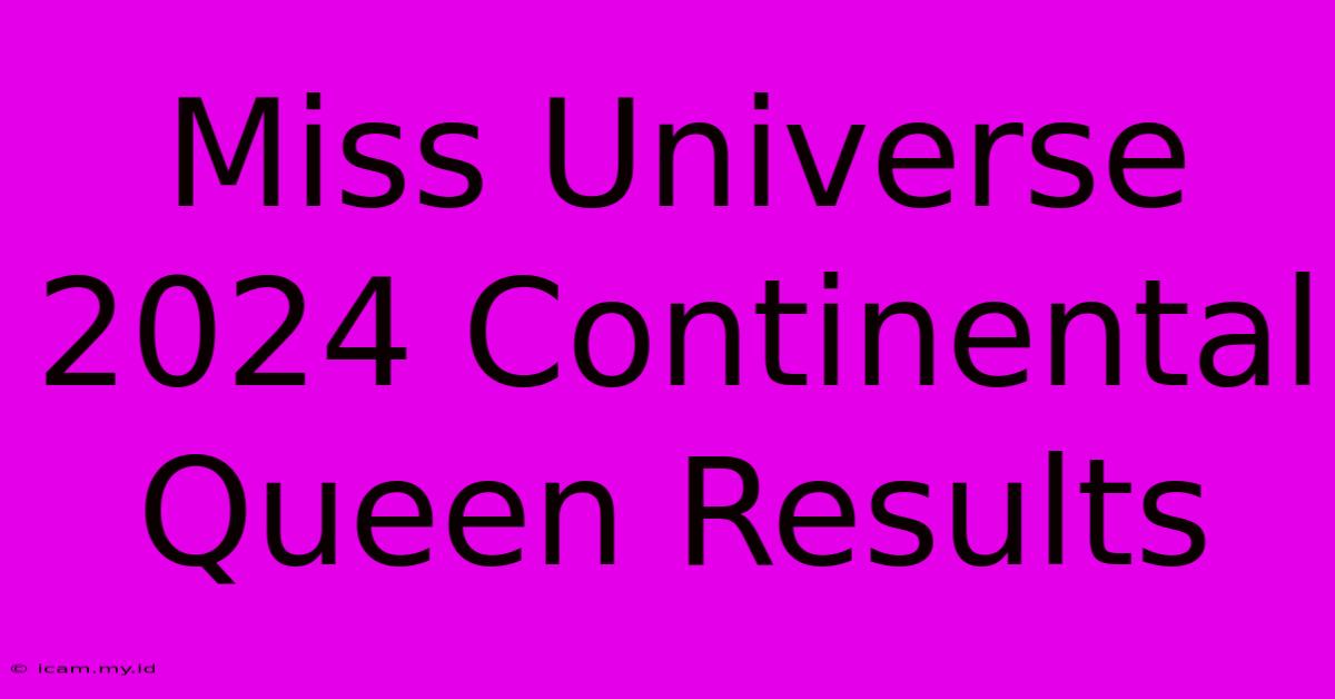 Miss Universe 2024 Continental Queen Results