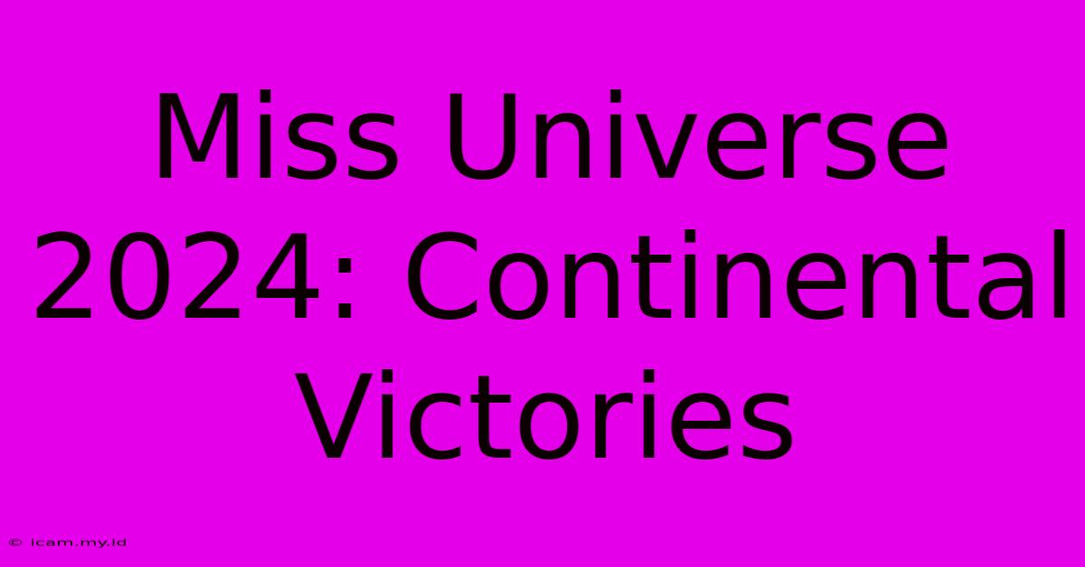 Miss Universe 2024: Continental Victories